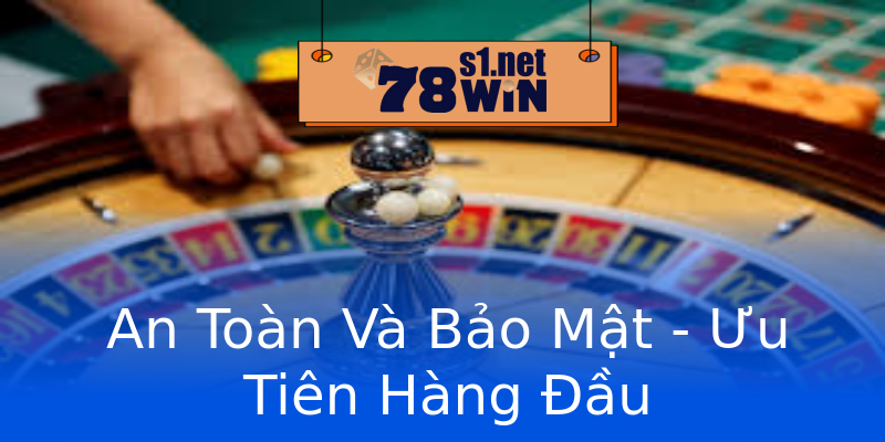 An Toàn Và Bảo Mật - Ưu Tiên Hàng Đầu