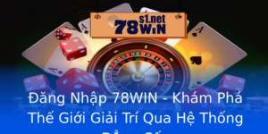 Ang Nhap 78Win Kham Pha The Gioi Giai Tri Qua He Thong Ang Cap
