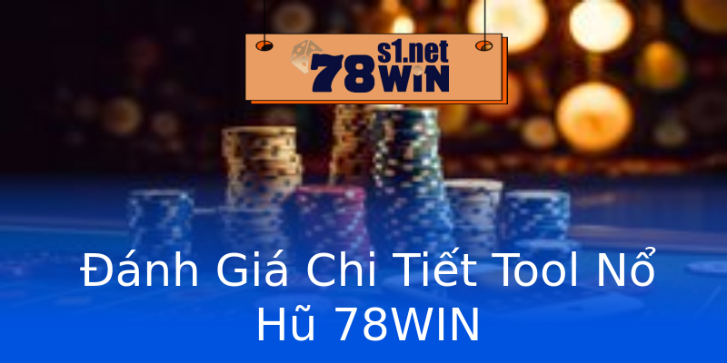 Đánh Giá Chi Tiết Tool Nổ Hũ 78WIN