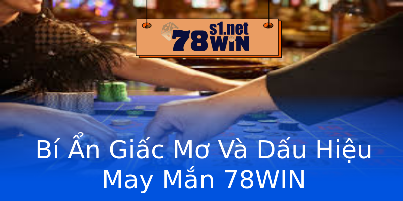 Bí Ẩn Giấc Mơ Và Dấu Hiệu May Mắn 78WIN Bí Ẩn Giấc Mơ Và Dấu Hiệu May Mắn 78WIN
