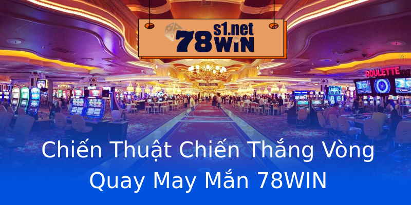 Chiến Thuật Chiến Thắng Vòng Quay May Mắn 78WIN Chiến Thuật Chiến Thắng Vòng Quay May Mắn 78WIN