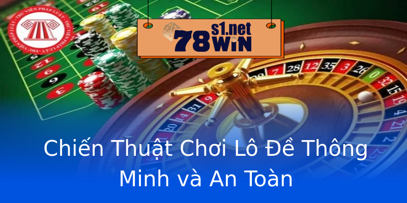 Chiến Thuật Chơi Lô Đề Thông Minh và An Toàn Chiến Thuật Chơi Lô Đề Thông Minh và An Toàn