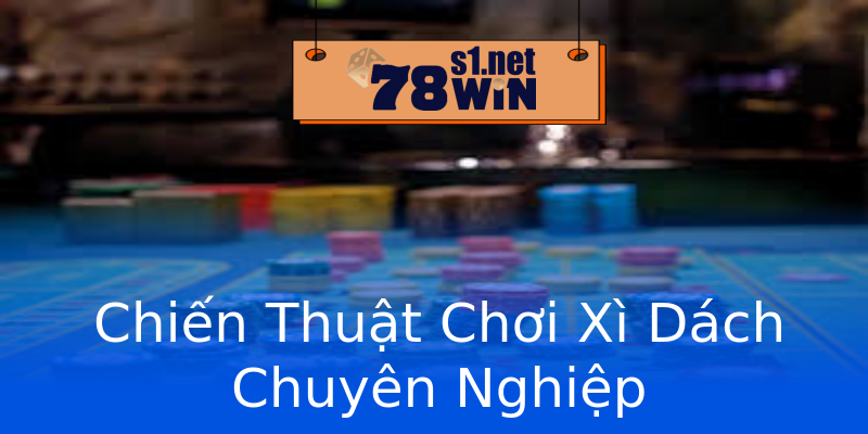Chiến Thuật Chơi Xì Dách Chuyên Nghiệp Chiến Thuật Chơi Xì Dách Chuyên Nghiệp