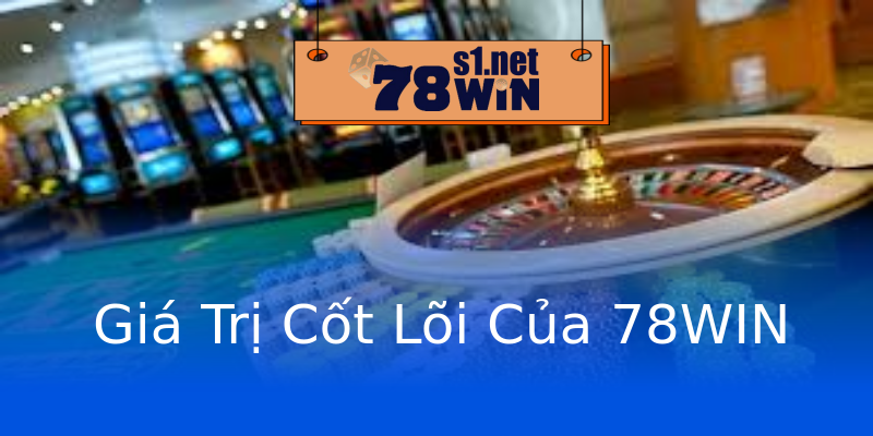Giá Trị Cốt Lõi Của 78WIN