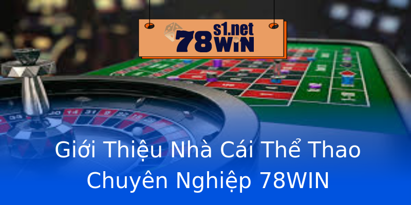 Giới Thiệu Nhà Cái Thể Thao Chuyên Nghiệp 78WIN