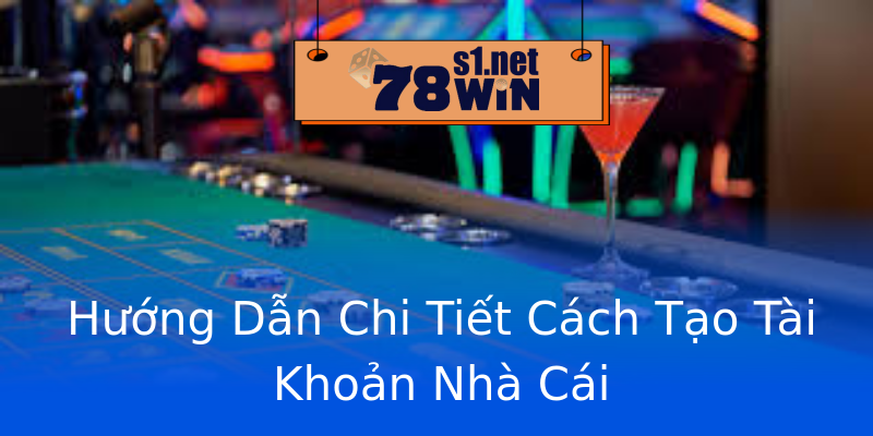 Hướng Dẫn Chi Tiết Cách Tạo Tài Khoản Nhà Cái
