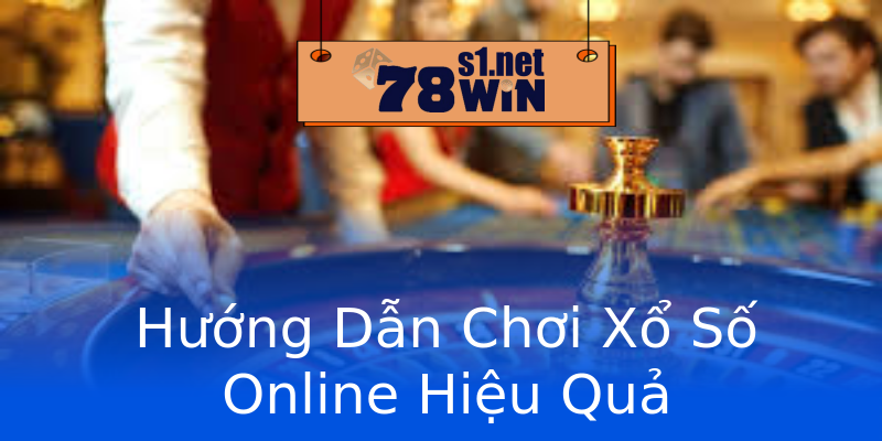 Hướng Dẫn Chơi Xổ Số Online Hiệu Quả