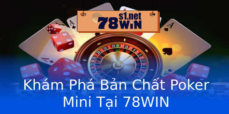Khám Phá Bản Chất Poker Mini Tại 78WIN