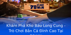 Kham Pha Kho Bau Long Cung Tro Choi Ban Ca Inh Cao Tai 78Win