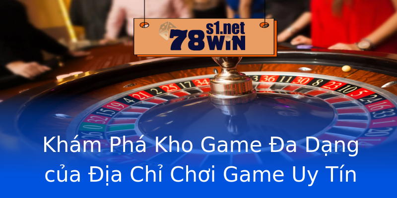 Khám Phá Kho Game Đa Dạng của Địa Chỉ Chơi Game Uy Tín Khám Phá Kho Game Đa Dạng của Địa Chỉ Chơi Game Uy Tín
