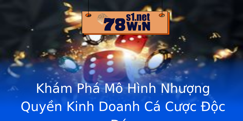Khám Phá Mô Hình Nhượng Quyền Kinh Doanh Cá Cược Độc Đáo