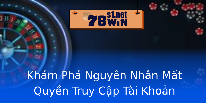 Khám Phá Nguyên Nhân Mất Quyền Truy Cập Tài Khoản