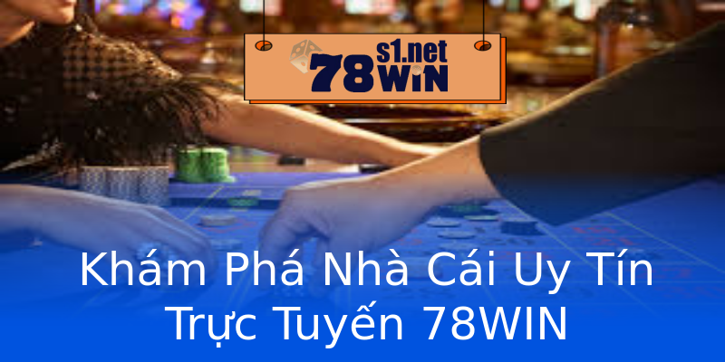 Khám Phá Nhà Cái Uy Tín Trực Tuyến 78WIN Khám Phá Nhà Cái Uy Tín Trực Tuyến 78WIN