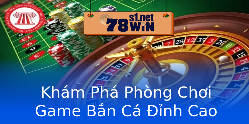 Khám Phá Phòng Chơi Game Bắn Cá Đỉnh Cao