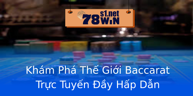 Khám Phá Thế Giới Baccarat Trực Tuyến Đầy Hấp Dẫn
