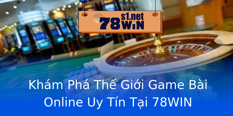 Khám Phá Thế Giới Game Bài Online Uy Tín Tại 78WIN Khám Phá Thế Giới Game Bài Online Uy Tín Tại 78WIN