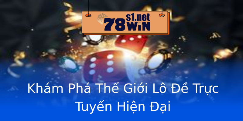Khám Phá Thế Giới Lô Đề Trực Tuyến Hiện Đại Khám Phá Thế Giới Lô Đề Trực Tuyến Hiện Đại