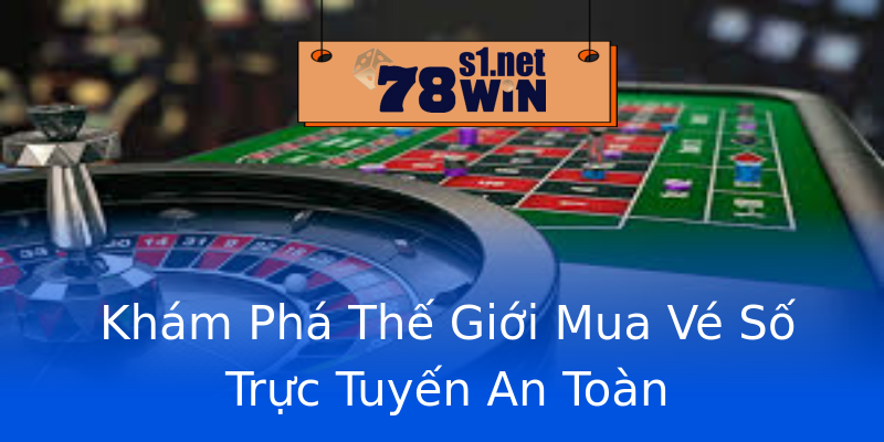 Khám Phá Thế Giới Mua Vé Số Trực Tuyến An Toàn