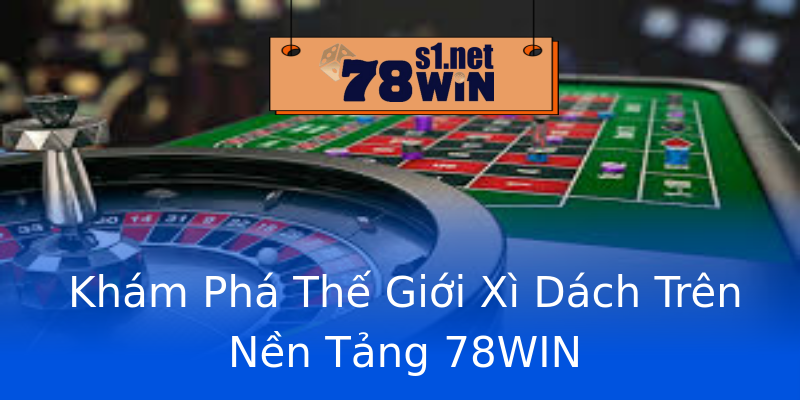 Khám Phá Thế Giới Xì Dách Trên Nền Tảng 78WIN Khám Phá Thế Giới Xì Dách Trên Nền Tảng 78WIN