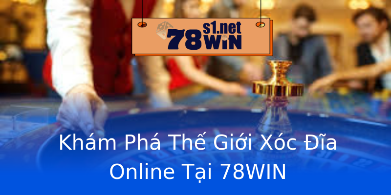 Khám Phá Thế Giới Xóc Đĩa Online Tại 78WIN Khám Phá Thế Giới Xóc Đĩa Online Tại 78WIN