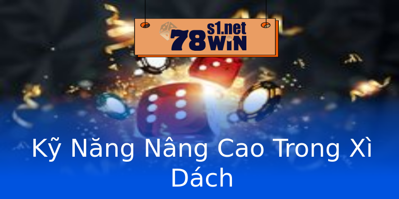 Kỹ Năng Nâng Cao Trong Xì Dách Kỹ Năng Nâng Cao Trong Xì Dách