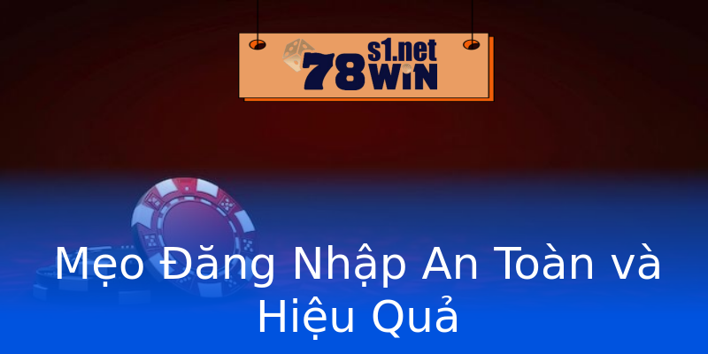 Mẹo Đăng Nhập An Toàn và Hiệu Quả