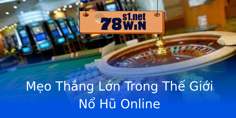 Mẹo Thắng Lớn Trong Thế Giới Nổ Hũ Online