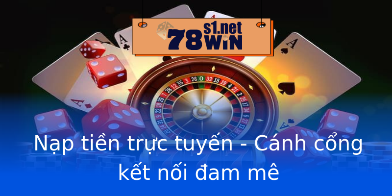 Nạp tiền trực tuyến - Cánh cổng kết nối đam mê