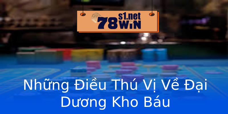 Những Điều Thú Vị Về Đại Dương Kho Báu
