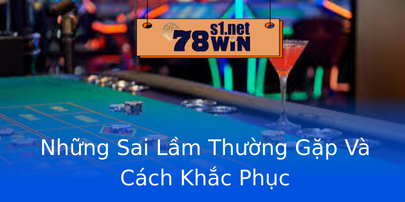 Những Sai Lầm Thường Gặp Và Cách Khắc Phục