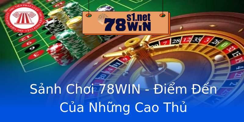 Sảnh Chơi 78WIN - Điểm Đến Của Những Cao Thủ