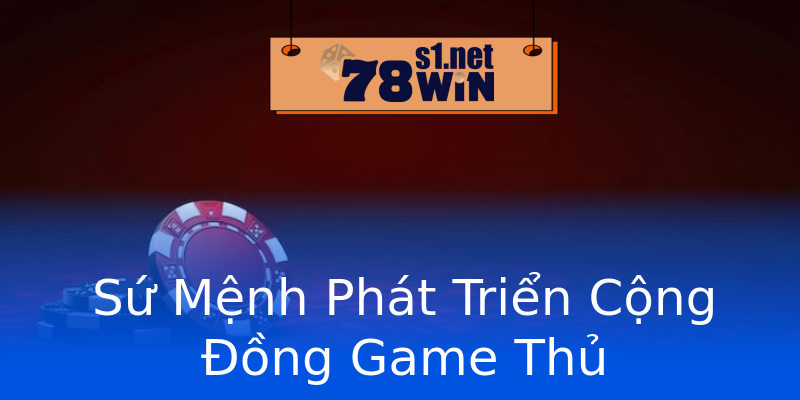 Sứ Mệnh Phát Triển Cộng Đồng Game Thủ