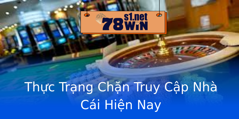 Thực Trạng Chặn Truy Cập Nhà Cái Hiện Nay Thực Trạng Chặn Truy Cập Nhà Cái Hiện Nay
