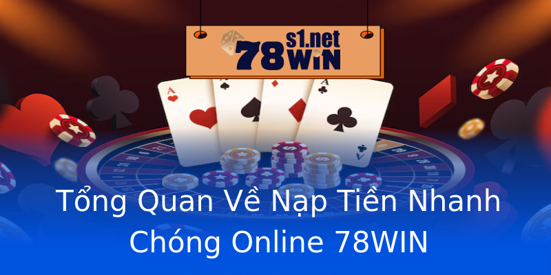 Tổng Quan Về Nạp Tiền Nhanh Chóng Online 78WIN Tổng Quan Về Nạp Tiền Nhanh Chóng Online 78WIN