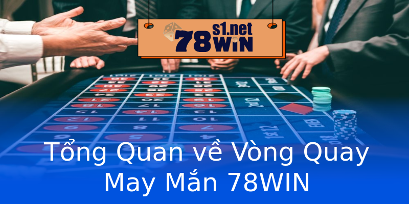 Tổng Quan về Vòng Quay May Mắn 78WIN Tổng Quan về Vòng Quay May Mắn 78WIN