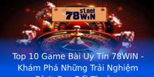 Top 10 Game Bai Uy Tin 78Win Kham Pha Nhung Trai Nghiem Inh Cao Oi Thuong