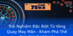 Trai Nghiem Ac Biet Tu Vong Quay May Man Kham Pha The Gioi Giai Tri 78Win