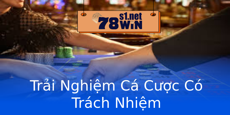 Trải Nghiệm Cá Cược Có Trách Nhiệm