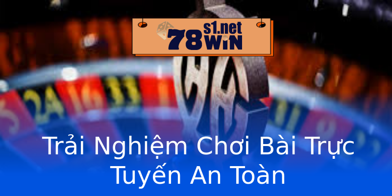Trải Nghiệm Chơi Bài Trực Tuyến An Toàn Trải Nghiệm Chơi Bài Trực Tuyến An Toàn